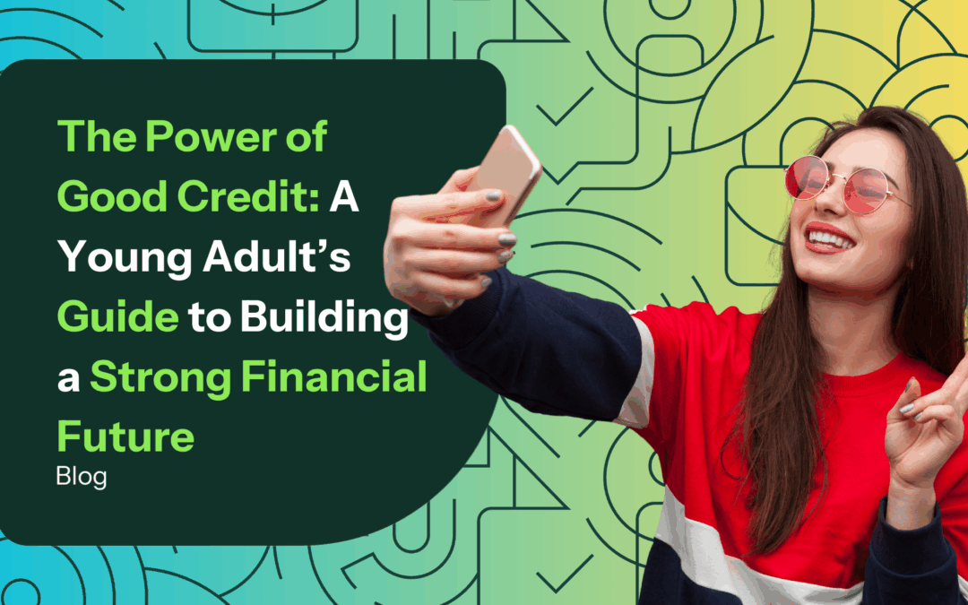 The Power of Good Credit: A Young Adult’s Guide to Building a Strong Financial Future